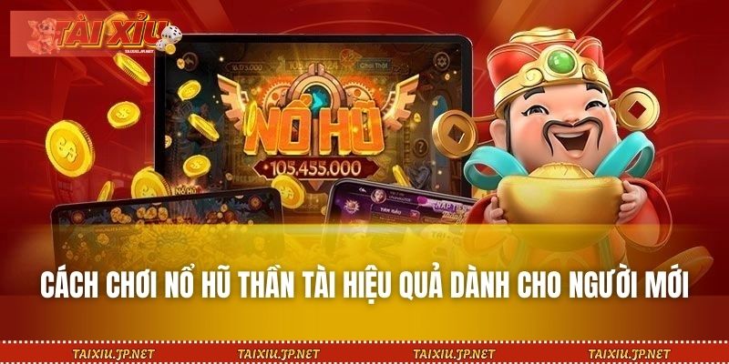 Gợi ý cách chơi nổ hũ Thần Tài dành cho người mới